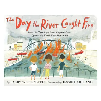 "The Day the River Caught Fire: How the Cuyahoga River Exploded and Ignited the Earth Day Moveme