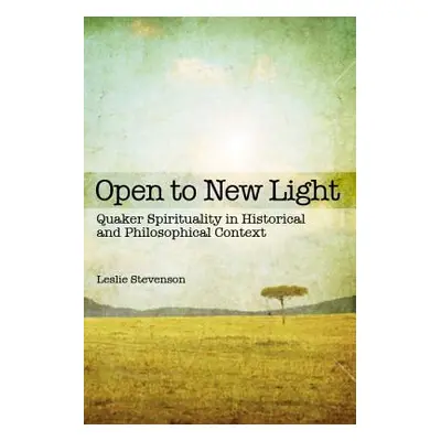 "Open to New Light: Quaker Spirituality in Historical and Philosophical Context" - "" ("Stevenso