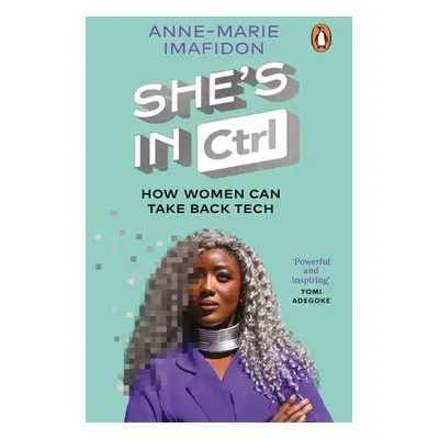 "She's in Ctrl: How Women Can Take Back Tech - To Communicate, Investigate, Problem-Solve, Broke