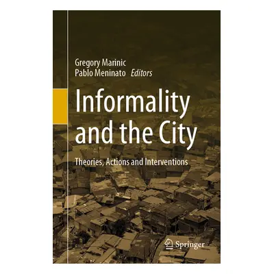 "Informality and the City: Theories, Actions and Interventions" - "" ("Marinic Gregory")(Pevná v