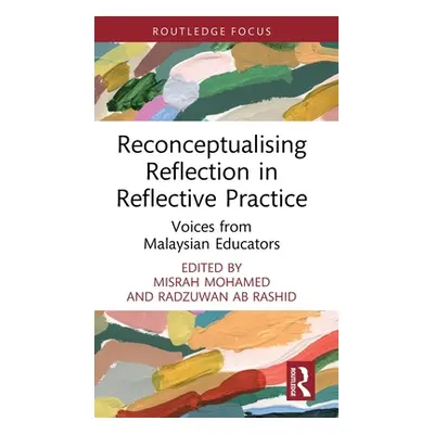 "Reconceptualising Reflection in Reflective Practice: Voices from Malaysian Educators" - "" ("Mo