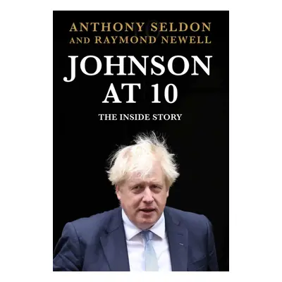 "Johnson at 10" - "The Inside Story: The Instant Sunday Times Bestseller" ("Seldon Anthony (auth