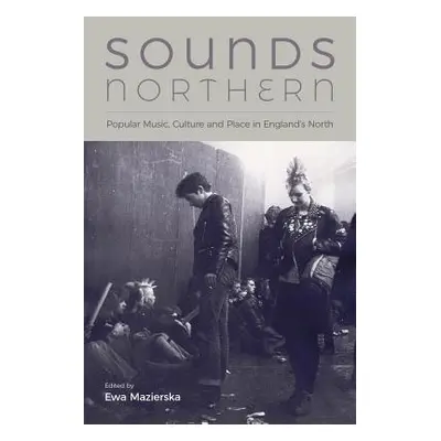 "Sounds Northern: Popular Music, Culture and Place in England's North" - "" ("Mazierska Ewa")(Pa