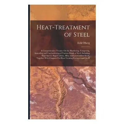 "Heat-Treatment of Steel: A Comprehensive Treatise On the Hardening, Tempering, Annealing and Ca