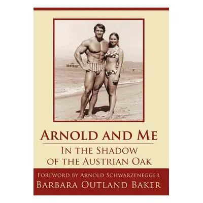 "Arnold and Me: In the Shadow of the Austrian Oak" - "" ("Baker Barbara Outland")(Pevná vazba)