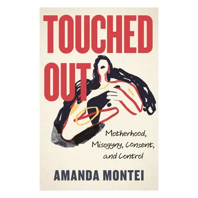 "Touched Out: Motherhood, Misogyny, Consent, and Control" - "" ("Montei Amanda")(Pevná vazba)