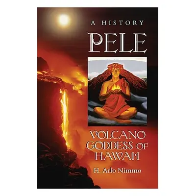 "Pele, Volcano Goddess of Hawai'i: A History" - "" ("Nimmo H. Arlo")(Paperback)