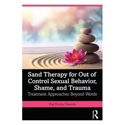 "Sand Therapy for Out of Control Sexual Behavior, Shame, and Trauma: Treatment Approaches Beyond