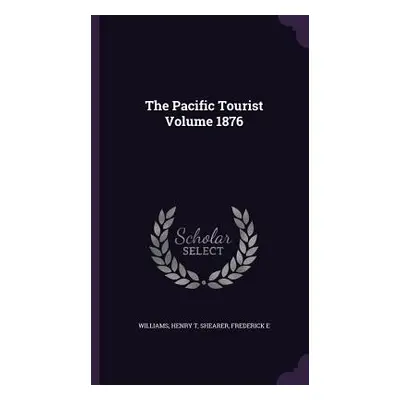 "The Pacific Tourist Volume 1876" - "" ("T Williams Henry")(Pevná vazba)