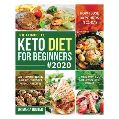 "The Complete Keto Diet for Beginners #2020: Affordable, Quick & Healthy Budget Friendly Recipes