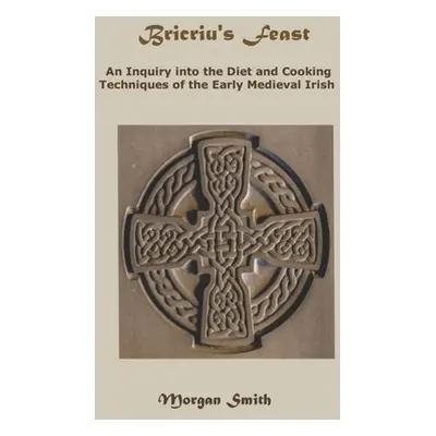 "Bricriu's Feast: An Inquiry into the Diet and Cooking Techniques of the Early Medieval Irish" -