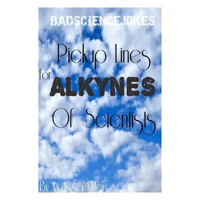 "Pickup Lines For ALKYNES Of Scientists" - "" ("Miller Melissa")(Paperback)