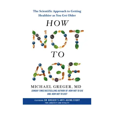 "How Not to Age" - "The Scientific Approach to Getting Healthier as You Get Older" ("MD Michael 