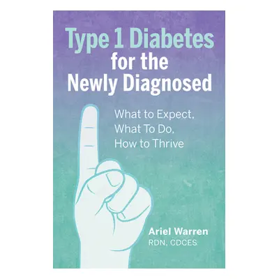 "Type 1 Diabetes for the Newly Diagnosed: What to Expect, What to Do, How to Thrive" - "" ("Warr