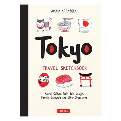 "Tokyo Travel Sketchbook: Kawaii Culture, Wabi Sabi Design, Female Samurais and Other Obsessions