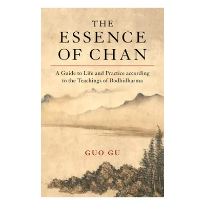 "The Essence of Chan: A Guide to Life and Practice According to the Teachings of Bodhidharma" - 