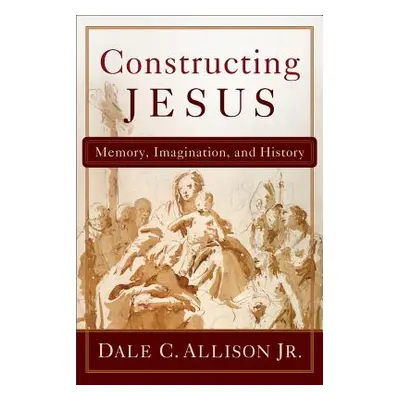 "Constructing Jesus: Memory, Imagination, and History" - "" ("Allison Dale C. Jr.")(Paperback)