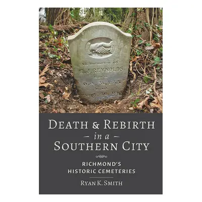 "Death and Rebirth in a Southern City: Richmond's Historic Cemeteries" - "" ("Smith Ryan K.")(Pa