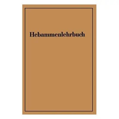 "Hebammenlehrbuch: Auf Grund Der Fnften Auflage Des Preuischen Hebammenlehrbuches" - "" ("Von Ma