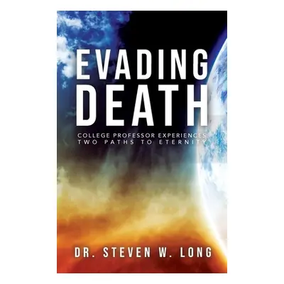 "Evading Death: College Professor Experiences Two Paths to Eternity" - "" ("Long Steven W.")(Pap