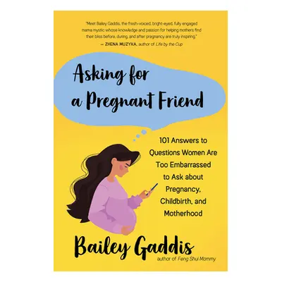 "Asking for a Pregnant Friend: 101 Answers to Questions Women Are Too Embarrassed to Ask about P