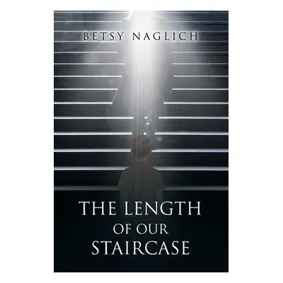 "The Length of Our Staircase" - "" ("Naglich Betsy")(Paperback)