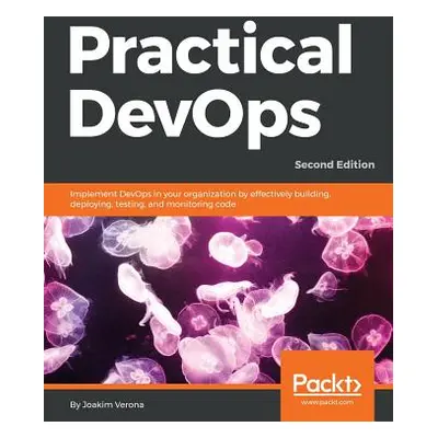 "Practical DevOps, Second Edition" - "" ("Verona Joakim")(Paperback)