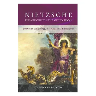 "Nietzsche: The Antichrist & the Antipolitical" - "" ("Taunton Gwendolyn")(Paperback)