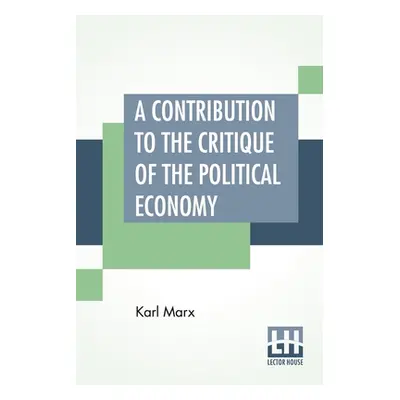 "A Contribution To The Critique Of The Political Economy: Translated From The Second German Edit