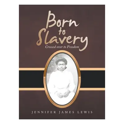 "Born to Slavery: Crossed over to Freedom" - "" ("Lewis Jennifer James")(Paperback)