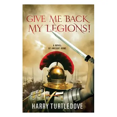 "Give Me Back My Legions!: A Novel of Ancient Rome" - "" ("Turtledove Harry")(Paperback)