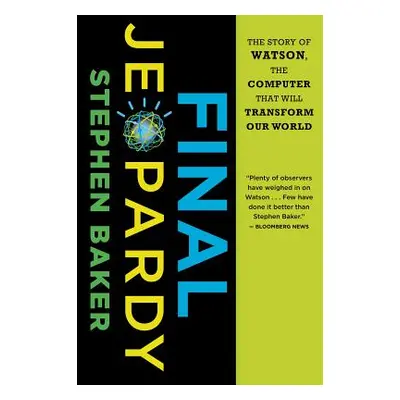 "Final Jeopardy: The Story of Watson, the Computer That Will Transform Our World" - "" ("Baker S