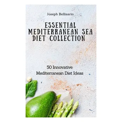 "Essential Mediterranean Sea Diet Collection: 50 Innovative Mediterranean Diet Ideas" - "" ("Bel