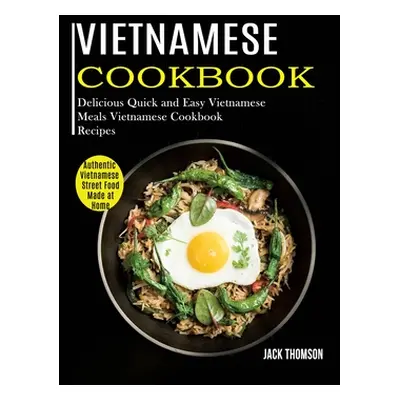 "Vietnamese Cookbook: Delicious Quick and Easy Vietnamese Meals Vietnamese Cookbook Recipes