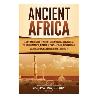 "Ancient Africa: A Captivating Guide to Ancient African Civilizations, Such as the Kingdom of Ku