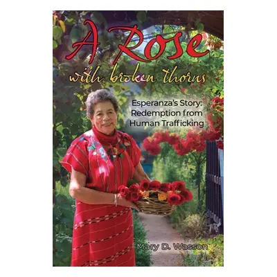 "A Rose with Broken Thorns: Esperanza's Story: Redemption from Human Trafficking" - "" ("Wasson 