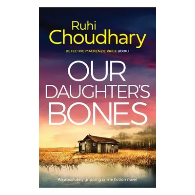 "Our Daughter's Bones: An absolutely gripping crime fiction novel" - "" ("Choudhary Ruhi")(Paper