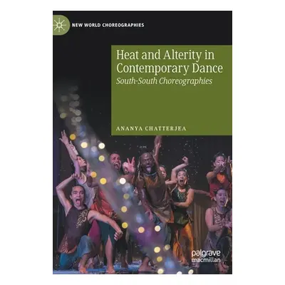 "Heat and Alterity in Contemporary Dance: South-South Choreographies" - "" ("Chatterjea Ananya")