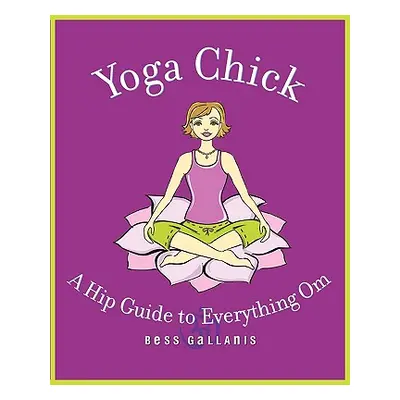 "Yoga Chick: A Hip Guide to Everything Om" - "" ("Gallanis Bess")(Paperback)