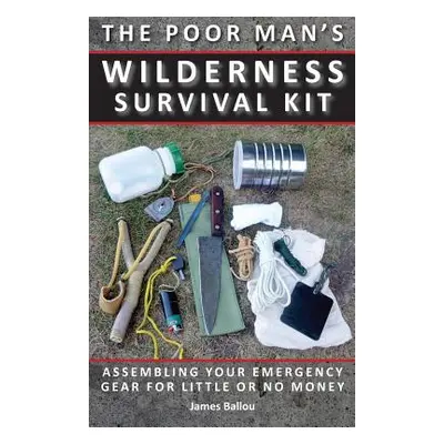 "Poor Man's Wilderness Survival Kit: Assembling Your Emergency Gear for Little or No Money" - ""