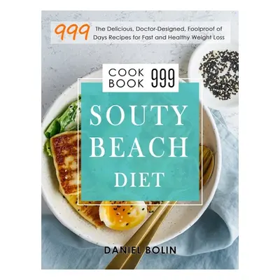 "South Beach Diet Cookbook 999: The Delicious, Doctor-Designed, Foolproof of 999 Days Recipes fo