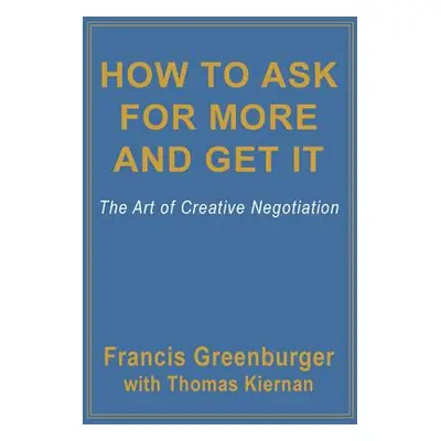 "How to Ask for More and Get It: The Art of Creative Negotiation" - "" ("Greenburger Francis")(P