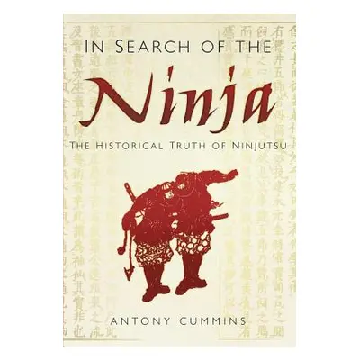 "In Search of the Ninja" - "The Historical Truth of Ninjutsu" ("Cummins Antony MA")(Paperback / 