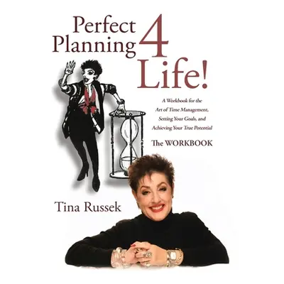 "Perfect Planning 4 Life!: A Workbook for the Art of Time Management, Setting Your Goals, and Ac