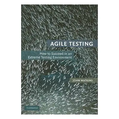 "Agile Testing: How to Succeed in an Extreme Testing Environment" - "" ("Watkins John")(Paperbac