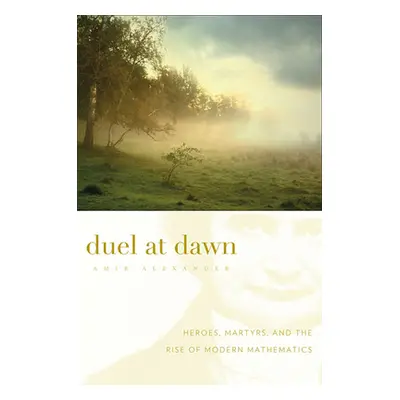 "Duel at Dawn: Heroes, Martyrs, and the Rise of Modern Mathematics" - "" ("Alexander Amir")(Pape