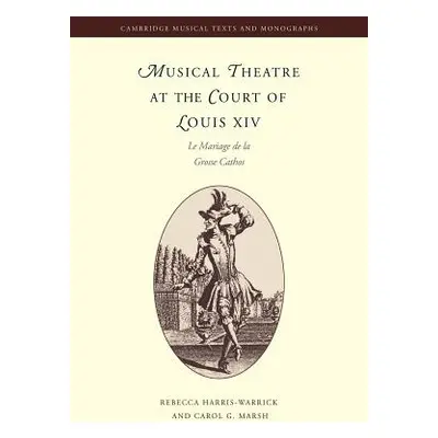 "Musical Theatre at the Court of Louis XIV: Le Mariage de la Grosse Cathos" - "" ("Harris-Warric