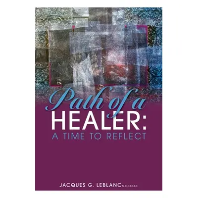 "Path of a Healer: A Time to Reflect" - "" ("Leblanc Jacques G.")(Paperback)