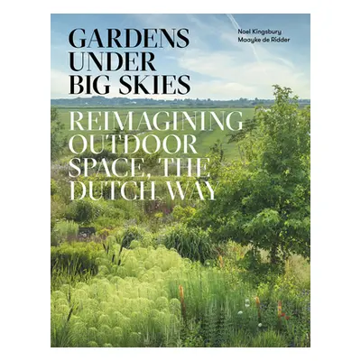 "Gardens Under Big Skies: Reimagining Outdoor Space, the Dutch Way" - "" ("Kingsbury Noel")(Pevn