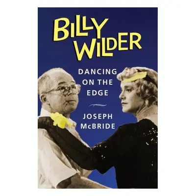 "Billy Wilder: Dancing on the Edge" - "" ("McBride Joseph")(Pevná vazba)